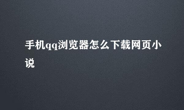 手机qq浏览器怎么下载网页小说