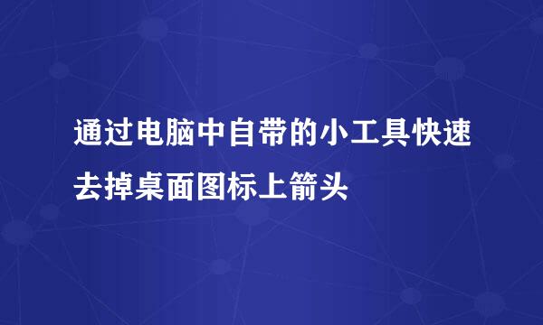 通过电脑中自带的小工具快速去掉桌面图标上箭头