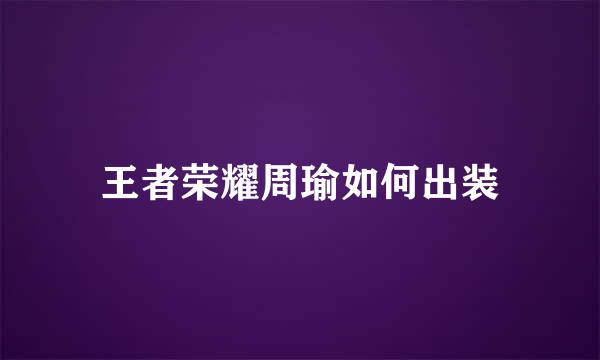 王者荣耀周瑜如何出装