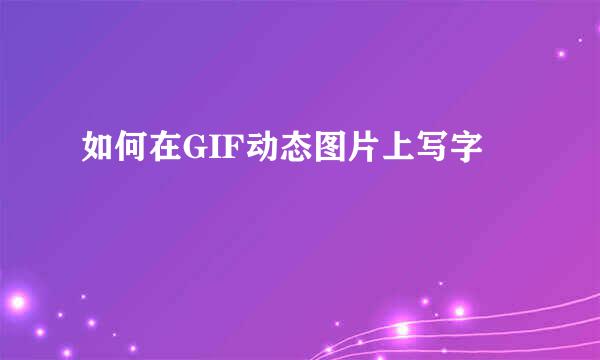 如何在GIF动态图片上写字