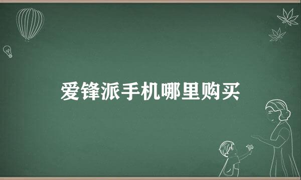 爱锋派手机哪里购买