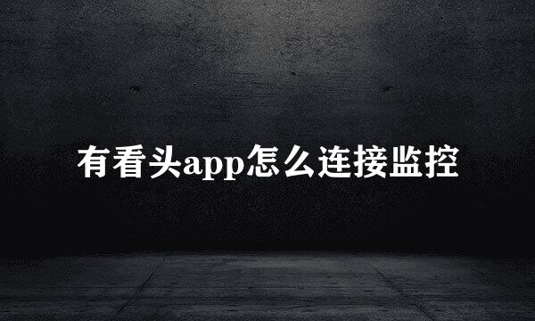 有看头app怎么连接监控