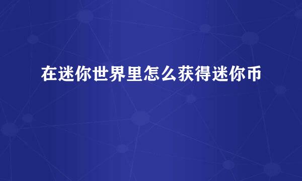 在迷你世界里怎么获得迷你币
