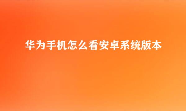 华为手机怎么看安卓系统版本