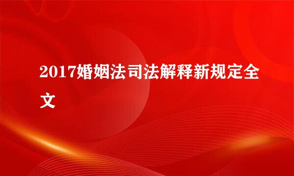 2017婚姻法司法解释新规定全文