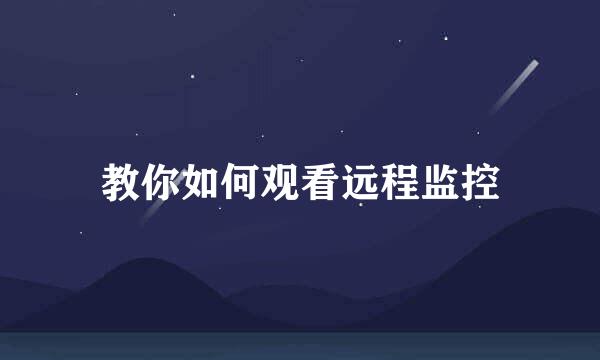教你如何观看远程监控