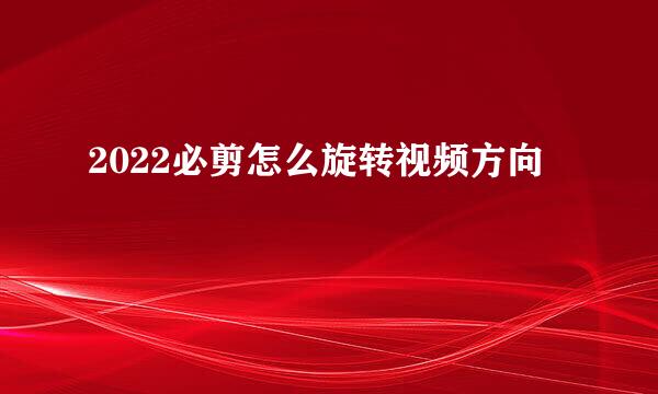 2022必剪怎么旋转视频方向
