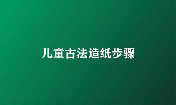 儿童古法造纸步骤