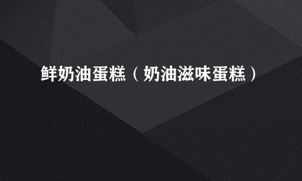 鲜奶油蛋糕（奶油滋味蛋糕）