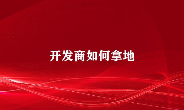 开发商如何拿地