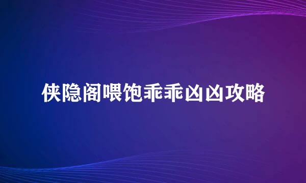 侠隐阁喂饱乖乖凶凶攻略