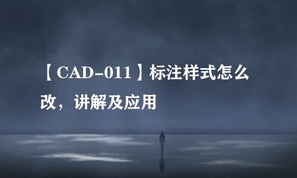 【CAD-011】标注样式怎么改，讲解及应用