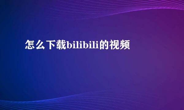 怎么下载bilibili的视频