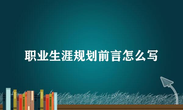 职业生涯规划前言怎么写