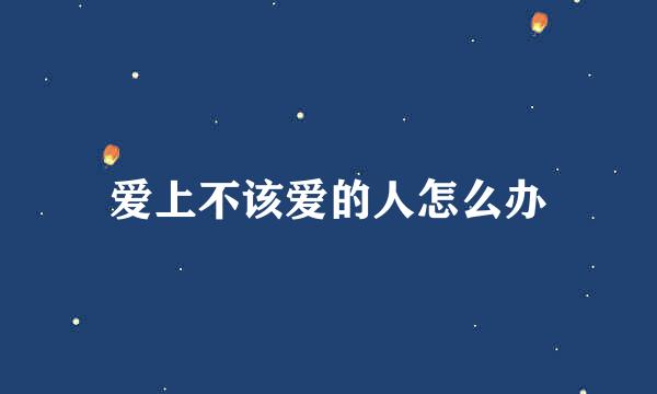 爱上不该爱的人怎么办