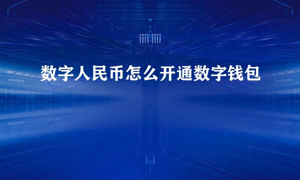 数字人民币怎么开通数字钱包