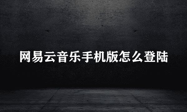 网易云音乐手机版怎么登陆