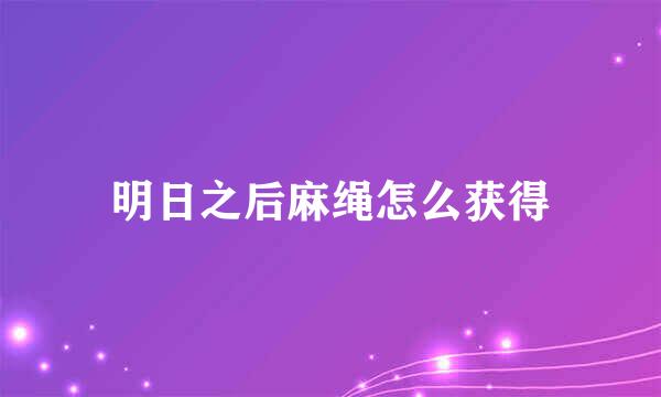 明日之后麻绳怎么获得