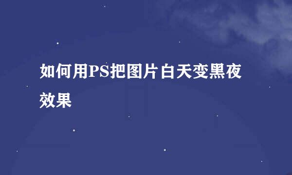 如何用PS把图片白天变黑夜效果