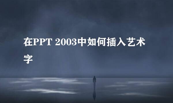 在PPT 2003中如何插入艺术字