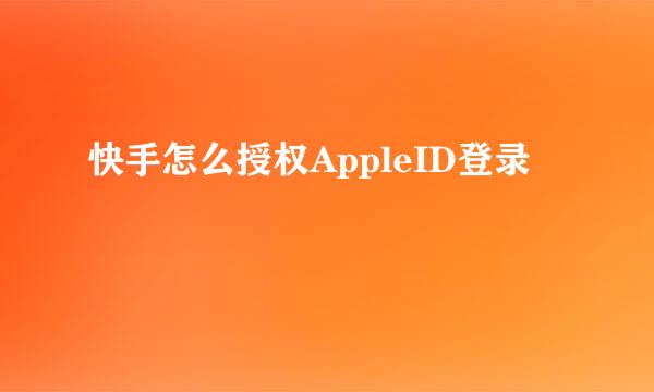 快手怎么授权AppleID登录