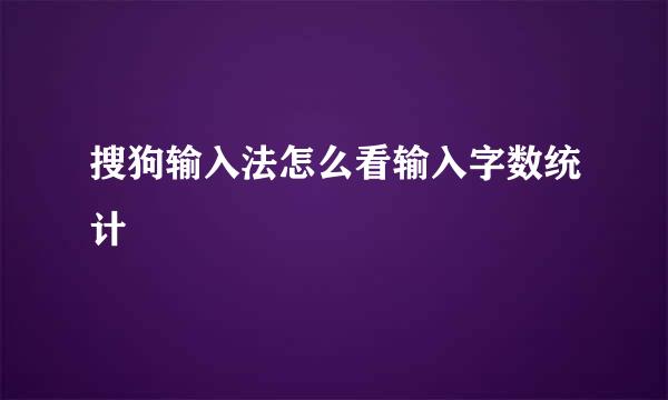 搜狗输入法怎么看输入字数统计