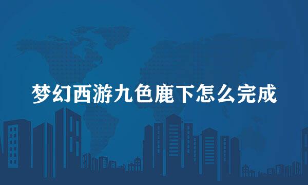 梦幻西游九色鹿下怎么完成
