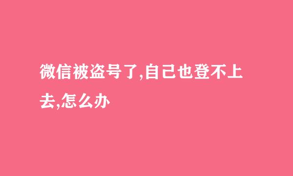 微信被盗号了,自己也登不上去,怎么办