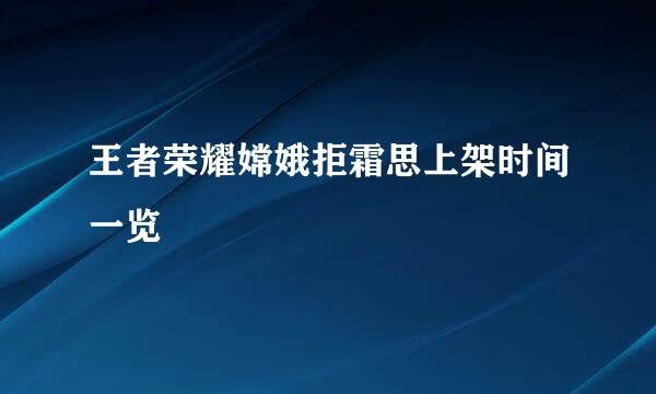 王者荣耀嫦娥拒霜思上架时间一览