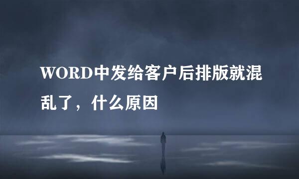 WORD中发给客户后排版就混乱了，什么原因