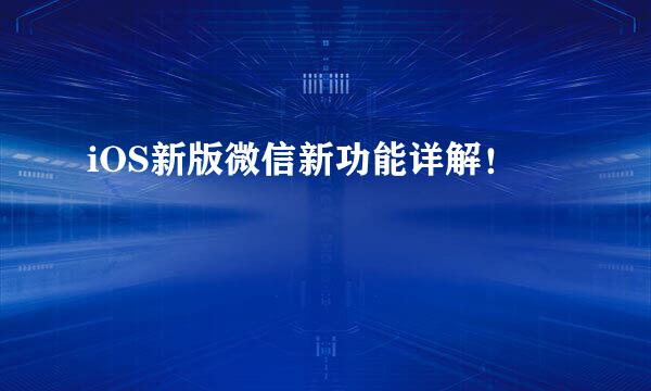 iOS新版微信新功能详解！