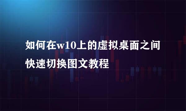 如何在w10上的虚拟桌面之间快速切换图文教程