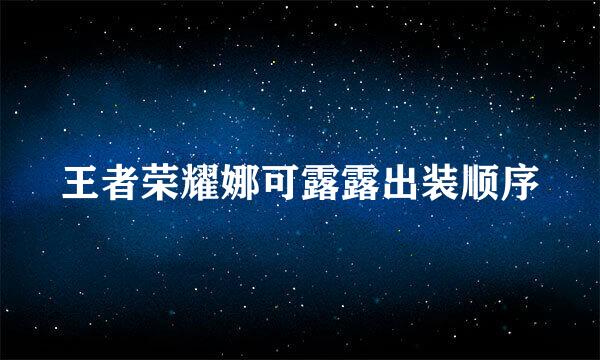 王者荣耀娜可露露出装顺序