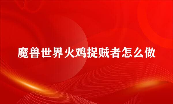 魔兽世界火鸡捉贼者怎么做