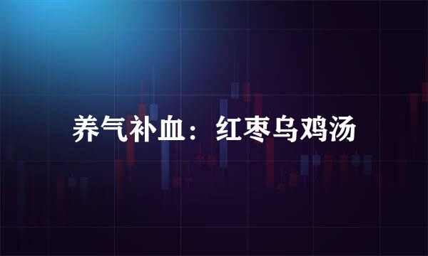 养气补血：红枣乌鸡汤