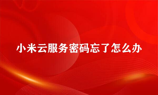 小米云服务密码忘了怎么办