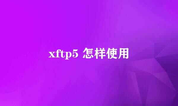 xftp5 怎样使用