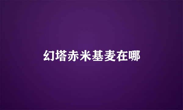 幻塔赤米基麦在哪