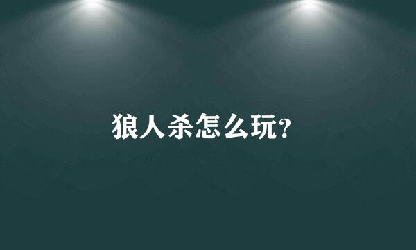狼人杀怎么玩？