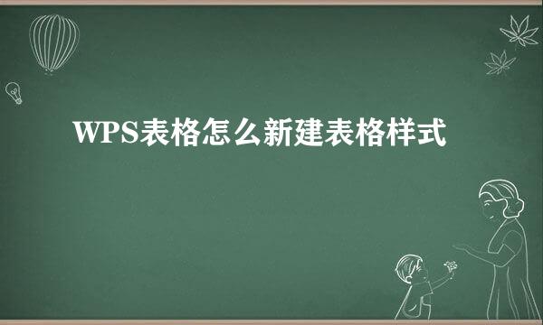 WPS表格怎么新建表格样式