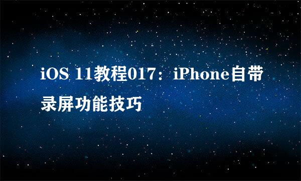 iOS 11教程017：iPhone自带录屏功能技巧