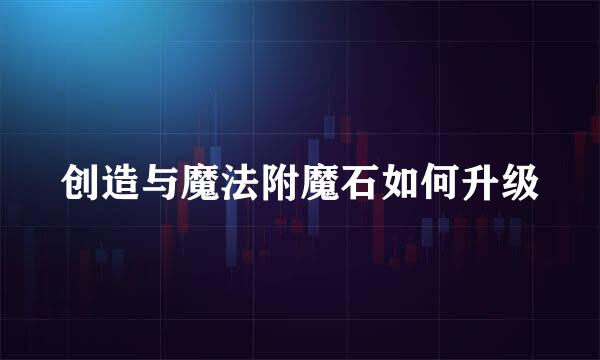 创造与魔法附魔石如何升级
