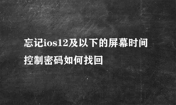 忘记ios12及以下的屏幕时间控制密码如何找回