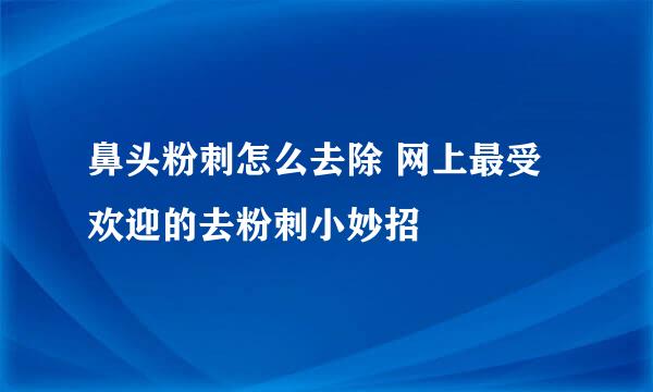 鼻头粉刺怎么去除 网上最受欢迎的去粉刺小妙招