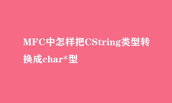 MFC中怎样把CString类型转换成char*型