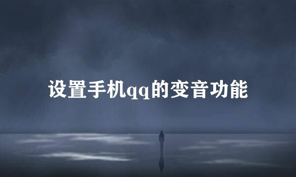 设置手机qq的变音功能