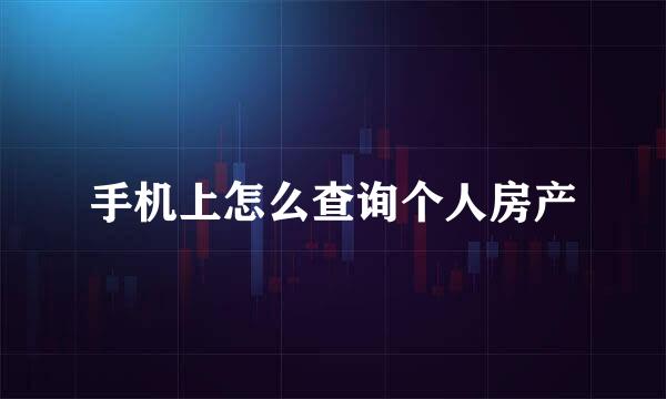 手机上怎么查询个人房产