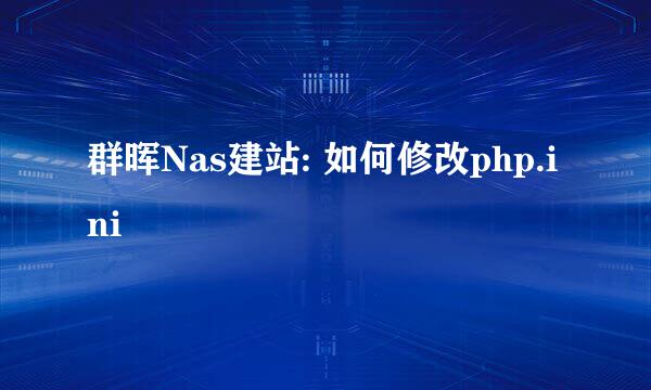 群晖Nas建站: 如何修改php.ini