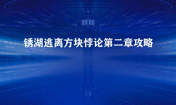 锈湖逃离方块悖论第二章攻略