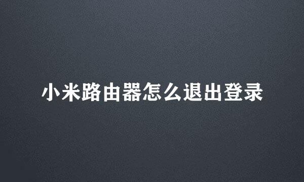 小米路由器怎么退出登录